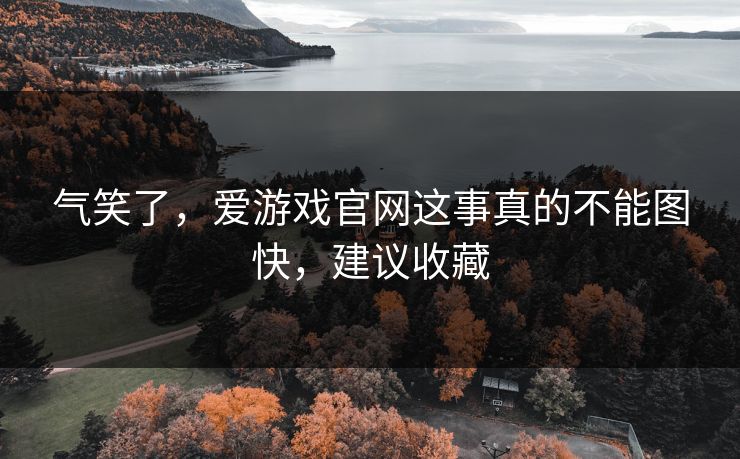 气笑了，爱游戏官网这事真的不能图快，建议收藏